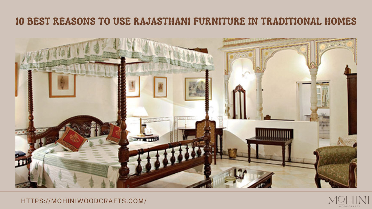 Top 10 Reasons to Use Rajasthani Furniture in Traditional Homes