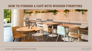 How to Furnish a Café with Wooden Furniture: A Complete Guide for Style &amp; Comfort