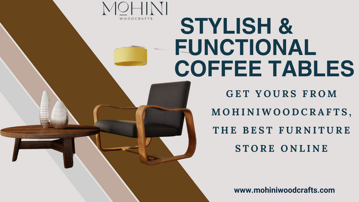 Stylish &amp; Functional Coffee Tables – Get Yours from Mohiniwoodcrafts, the Best Furniture Store Online