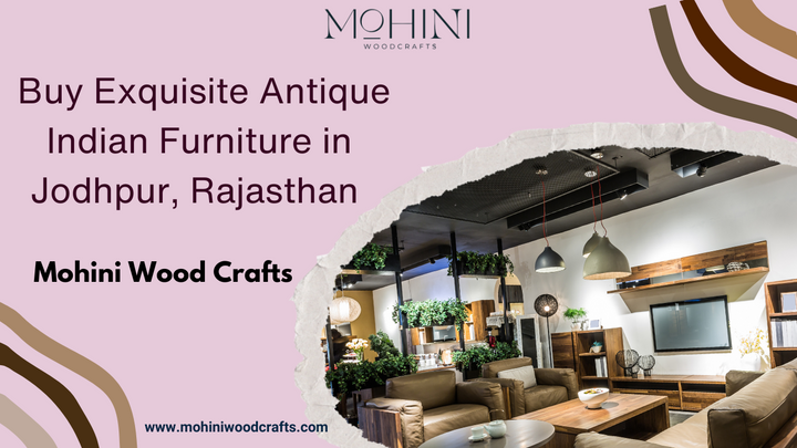 &nbsp;Buy Exquisite Antique Indian Furniture in Jodhpur, Rajasthan – Mohini Wood Crafts