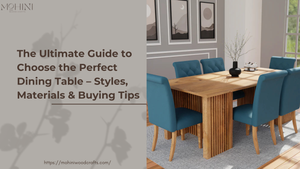 The Ultimate Guide to Choose the Perfect Dining Table – Styles, Materials & Buying Tips