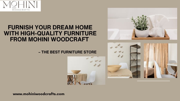 Furnish Your Dream Home with High-Quality Furniture from Mohini Woodcraft – The Best Furniture Store