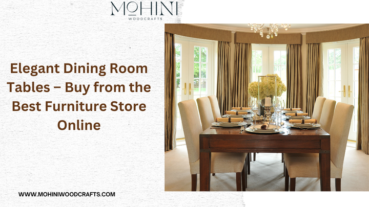 Elegant Dining Room Tables – Buy from the Best Furniture Store Online