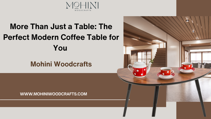 More Than Just a Table: The Perfect Modern Coffee Table for You | Mohini Woodcrafts